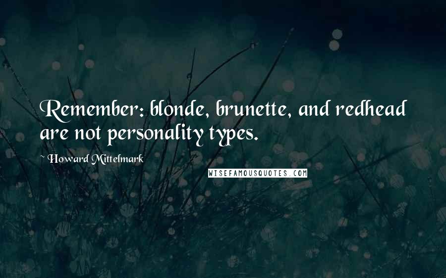 Howard Mittelmark Quotes: Remember: blonde, brunette, and redhead are not personality types.