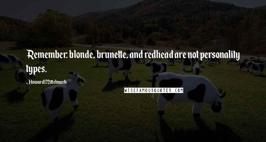 Howard Mittelmark Quotes: Remember: blonde, brunette, and redhead are not personality types.