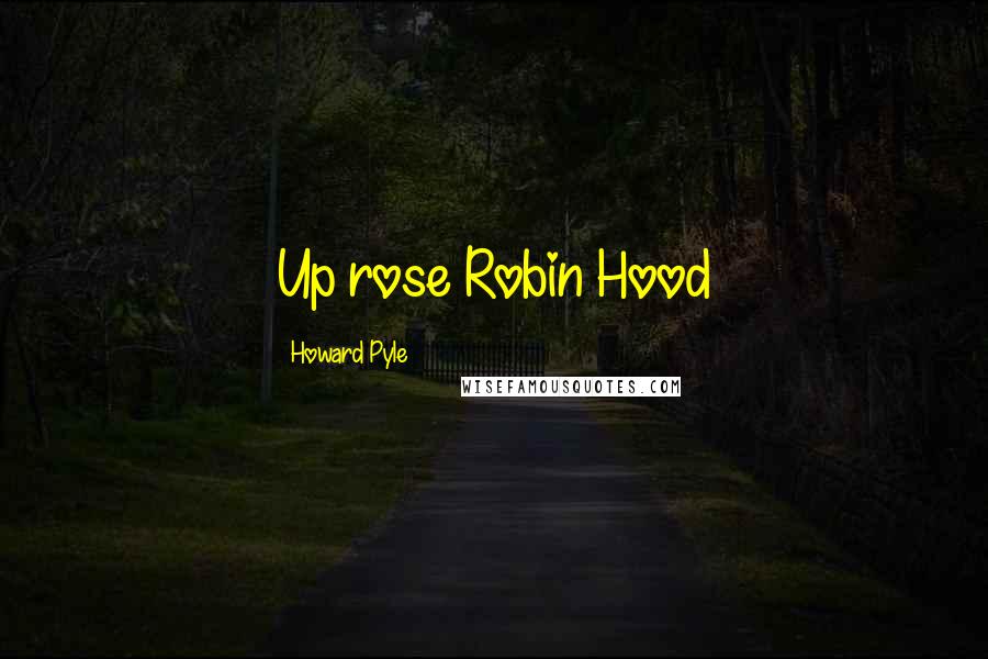 Howard Pyle Quotes: Up rose Robin Hood