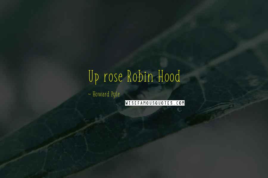 Howard Pyle Quotes: Up rose Robin Hood