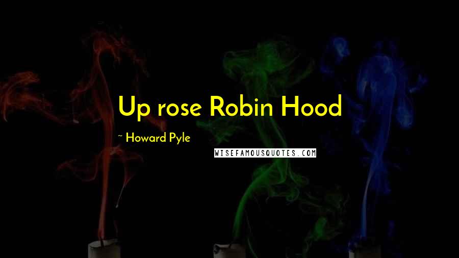 Howard Pyle Quotes: Up rose Robin Hood