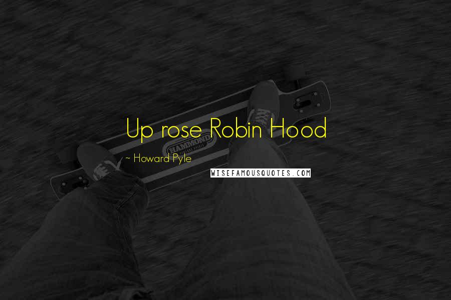 Howard Pyle Quotes: Up rose Robin Hood