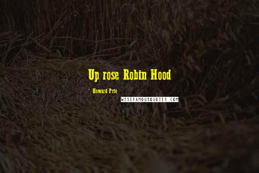 Howard Pyle Quotes: Up rose Robin Hood