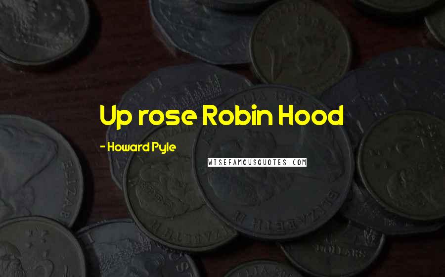 Howard Pyle Quotes: Up rose Robin Hood