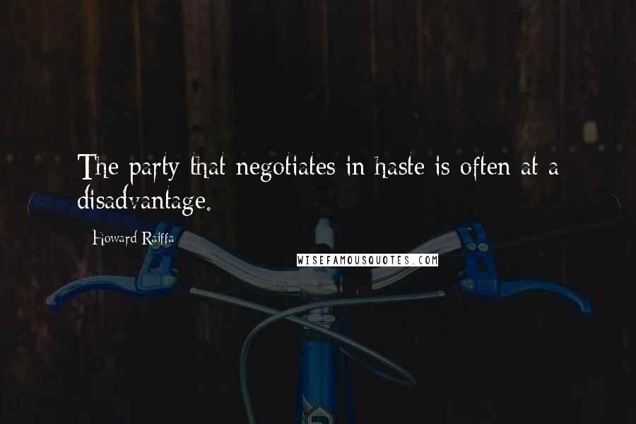 Howard Raiffa Quotes: The party that negotiates in haste is often at a disadvantage.