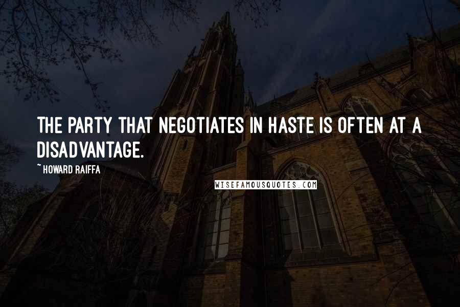 Howard Raiffa Quotes: The party that negotiates in haste is often at a disadvantage.