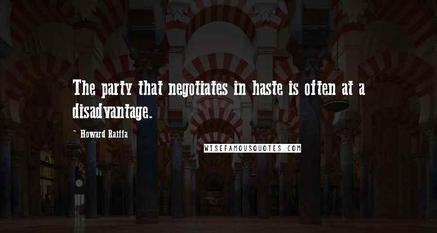 Howard Raiffa Quotes: The party that negotiates in haste is often at a disadvantage.