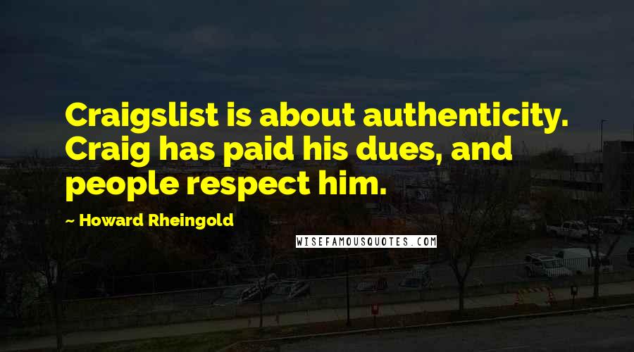 Howard Rheingold Quotes: Craigslist is about authenticity. Craig has paid his dues, and people respect him.