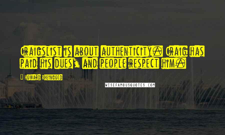 Howard Rheingold Quotes: Craigslist is about authenticity. Craig has paid his dues, and people respect him.