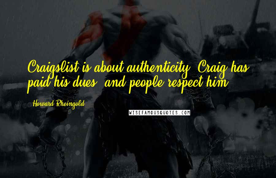 Howard Rheingold Quotes: Craigslist is about authenticity. Craig has paid his dues, and people respect him.