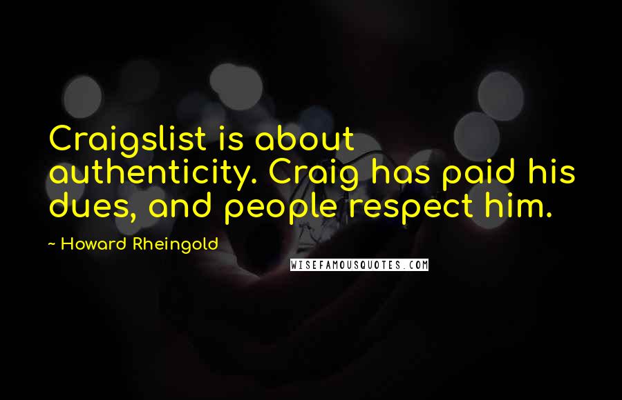 Howard Rheingold Quotes: Craigslist is about authenticity. Craig has paid his dues, and people respect him.