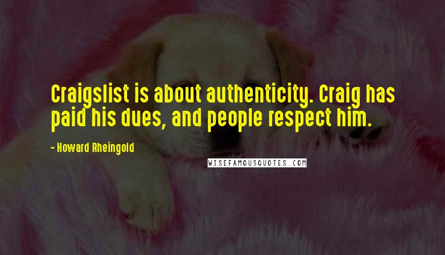 Howard Rheingold Quotes: Craigslist is about authenticity. Craig has paid his dues, and people respect him.