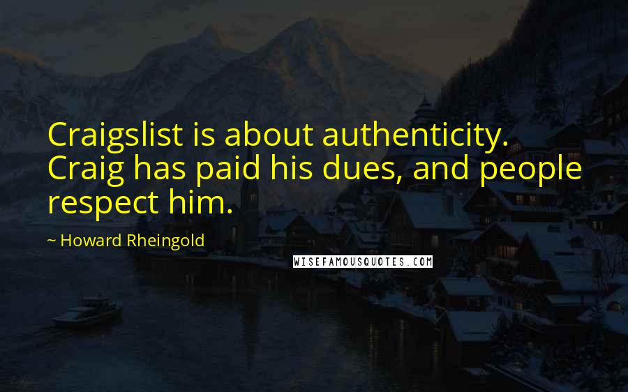 Howard Rheingold Quotes: Craigslist is about authenticity. Craig has paid his dues, and people respect him.