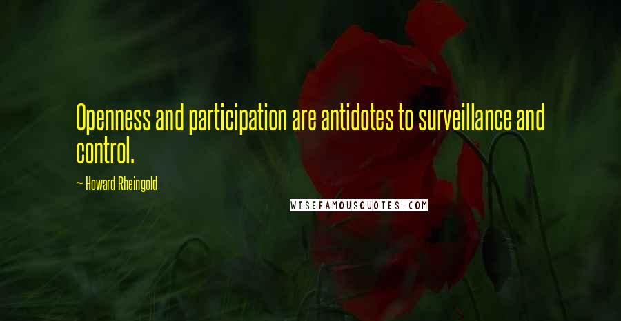 Howard Rheingold Quotes: Openness and participation are antidotes to surveillance and control.