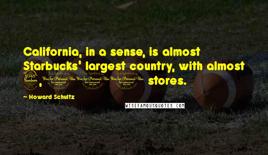 Howard Schultz Quotes: California, in a sense, is almost Starbucks' largest country, with almost 3,000 stores.