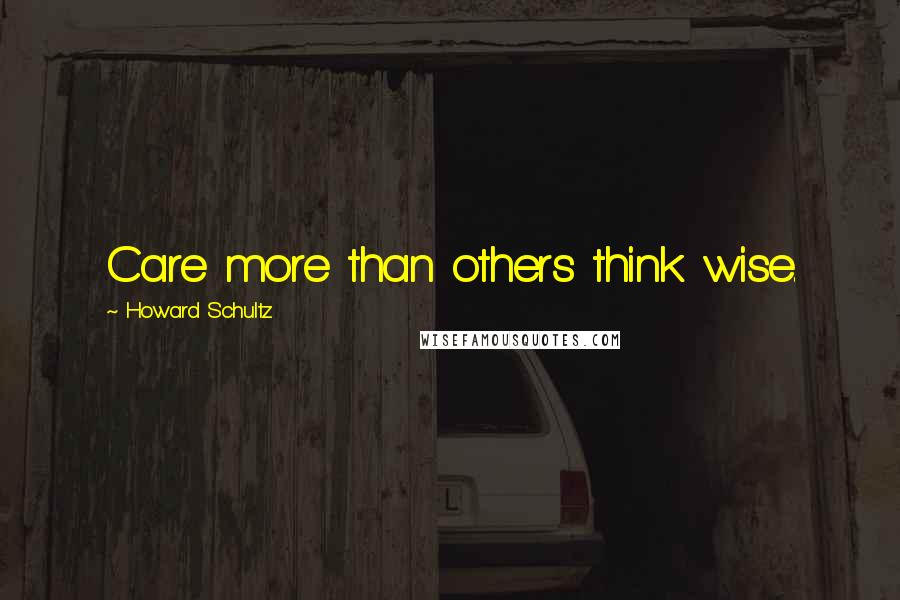 Howard Schultz Quotes: Care more than others think wise.