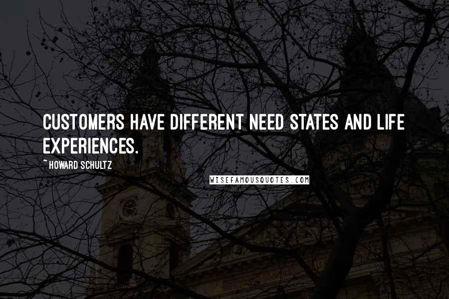 Howard Schultz Quotes: Customers have different need states and life experiences.