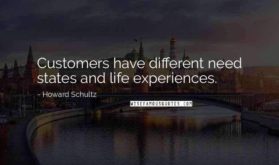 Howard Schultz Quotes: Customers have different need states and life experiences.