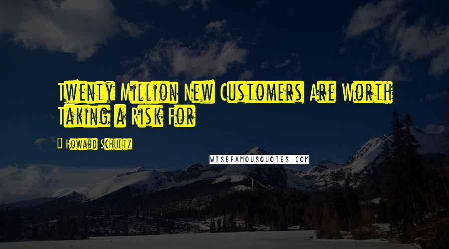 Howard Schultz Quotes: Twenty Million New Customers Are Worth Taking a Risk For