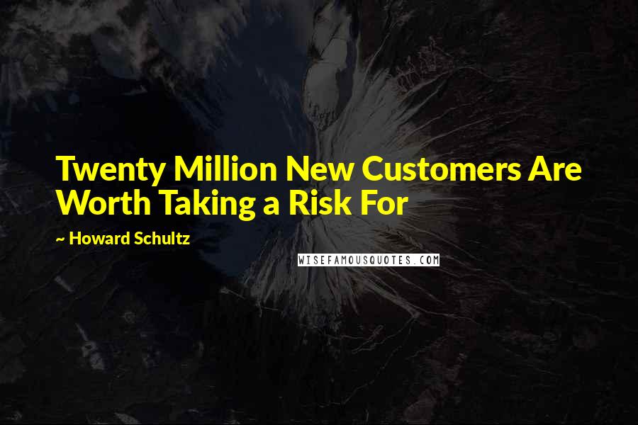Howard Schultz Quotes: Twenty Million New Customers Are Worth Taking a Risk For