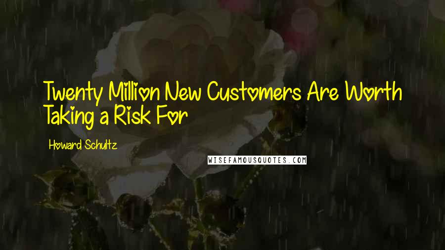 Howard Schultz Quotes: Twenty Million New Customers Are Worth Taking a Risk For