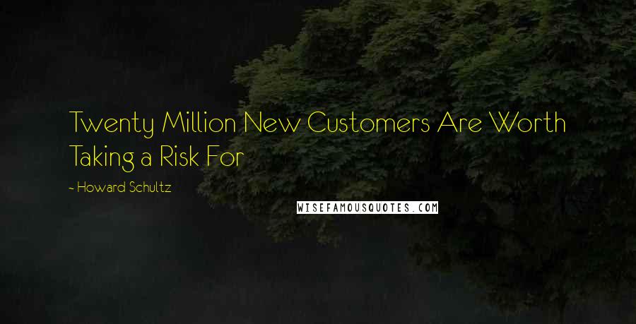 Howard Schultz Quotes: Twenty Million New Customers Are Worth Taking a Risk For