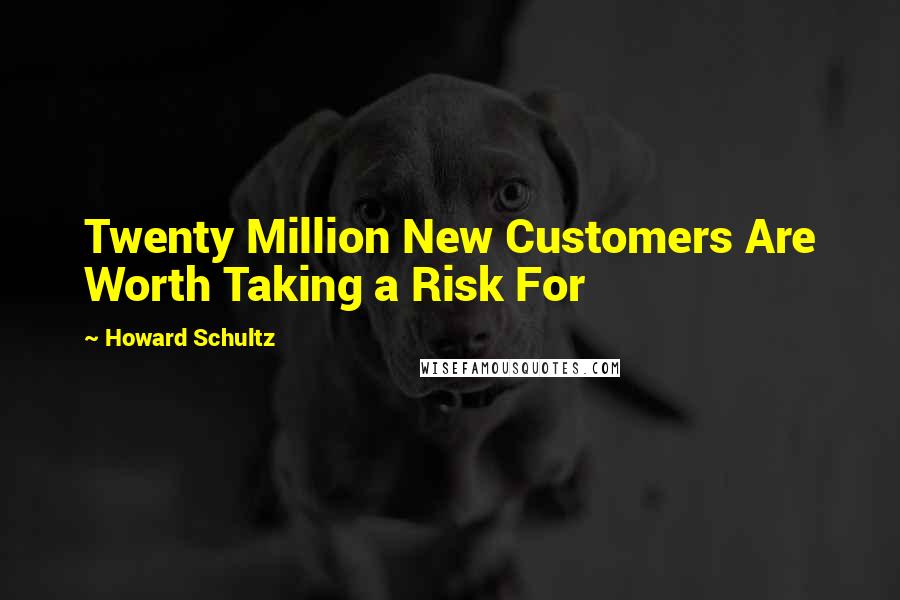 Howard Schultz Quotes: Twenty Million New Customers Are Worth Taking a Risk For