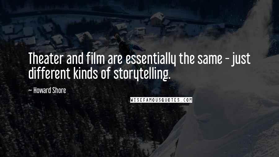 Howard Shore Quotes: Theater and film are essentially the same - just different kinds of storytelling.