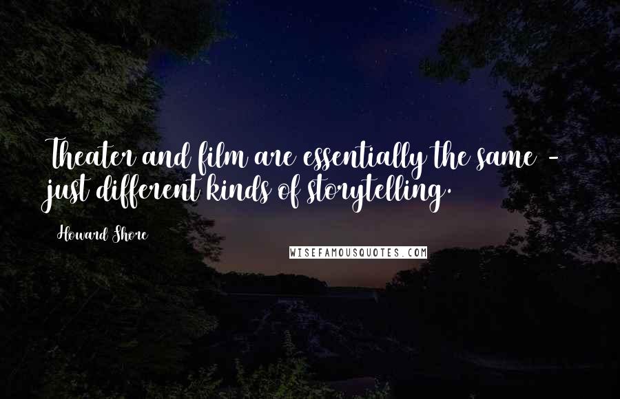 Howard Shore Quotes: Theater and film are essentially the same - just different kinds of storytelling.