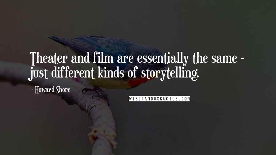 Howard Shore Quotes: Theater and film are essentially the same - just different kinds of storytelling.