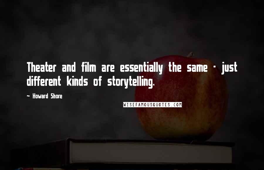 Howard Shore Quotes: Theater and film are essentially the same - just different kinds of storytelling.