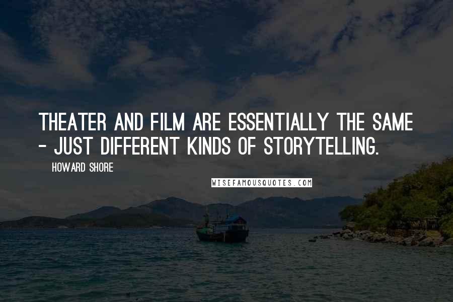 Howard Shore Quotes: Theater and film are essentially the same - just different kinds of storytelling.