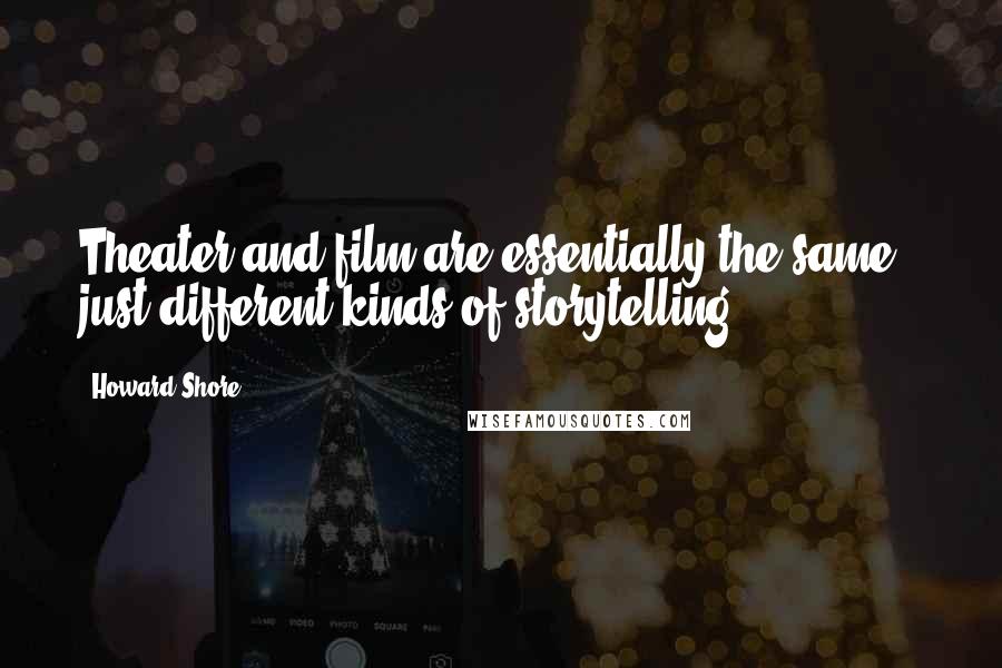 Howard Shore Quotes: Theater and film are essentially the same - just different kinds of storytelling.