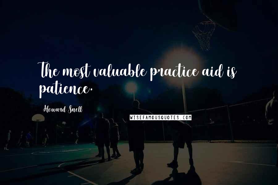 Howard Snell Quotes: The most valuable practice aid is patience.