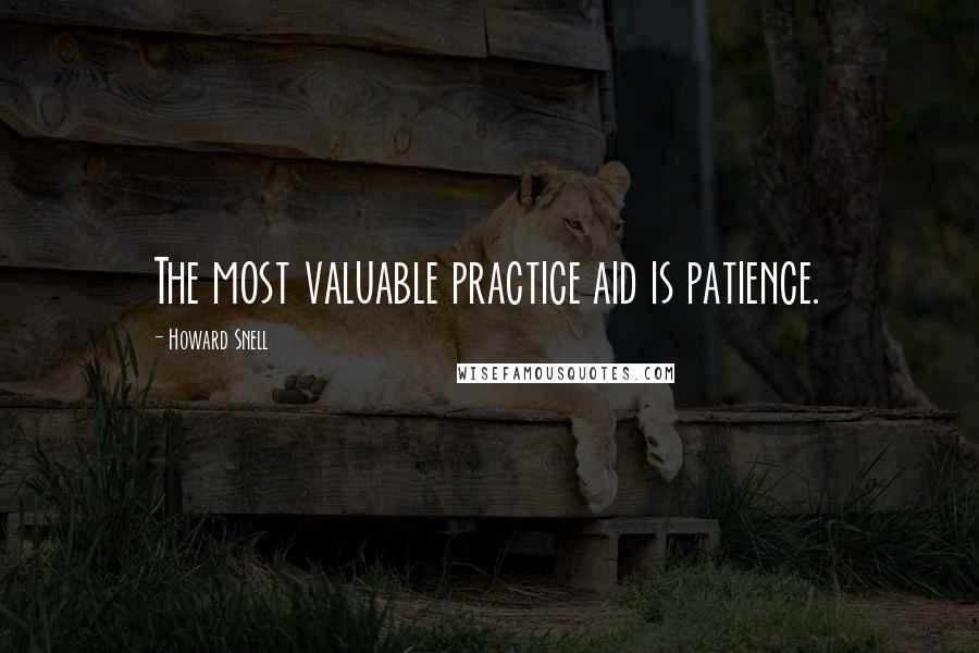 Howard Snell Quotes: The most valuable practice aid is patience.