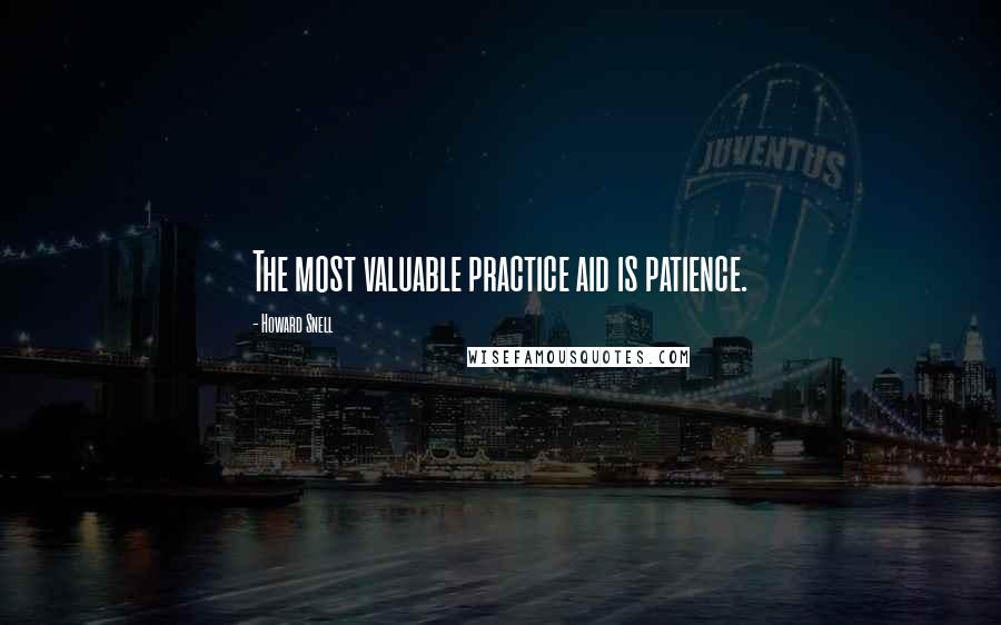 Howard Snell Quotes: The most valuable practice aid is patience.