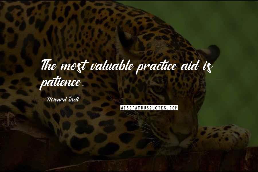 Howard Snell Quotes: The most valuable practice aid is patience.