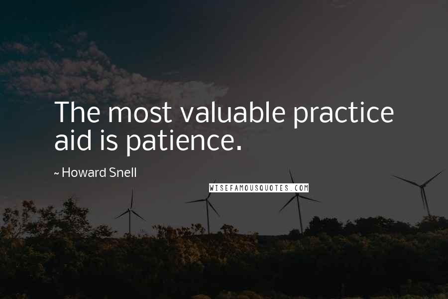 Howard Snell Quotes: The most valuable practice aid is patience.