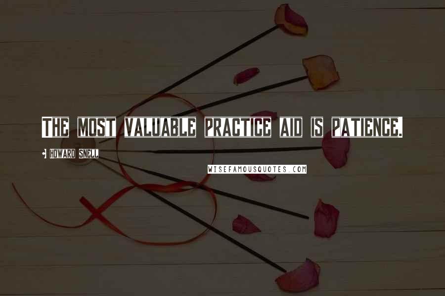 Howard Snell Quotes: The most valuable practice aid is patience.
