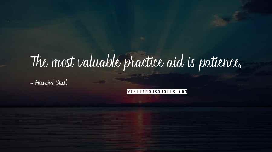 Howard Snell Quotes: The most valuable practice aid is patience.