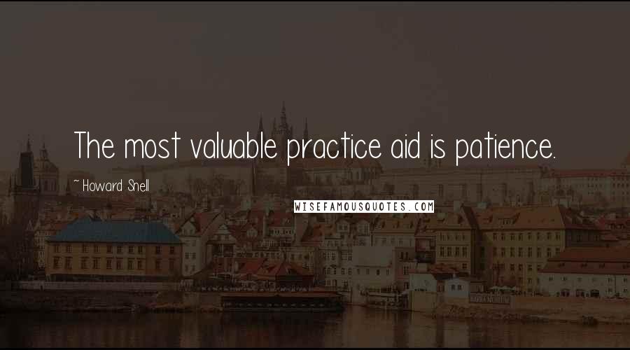 Howard Snell Quotes: The most valuable practice aid is patience.