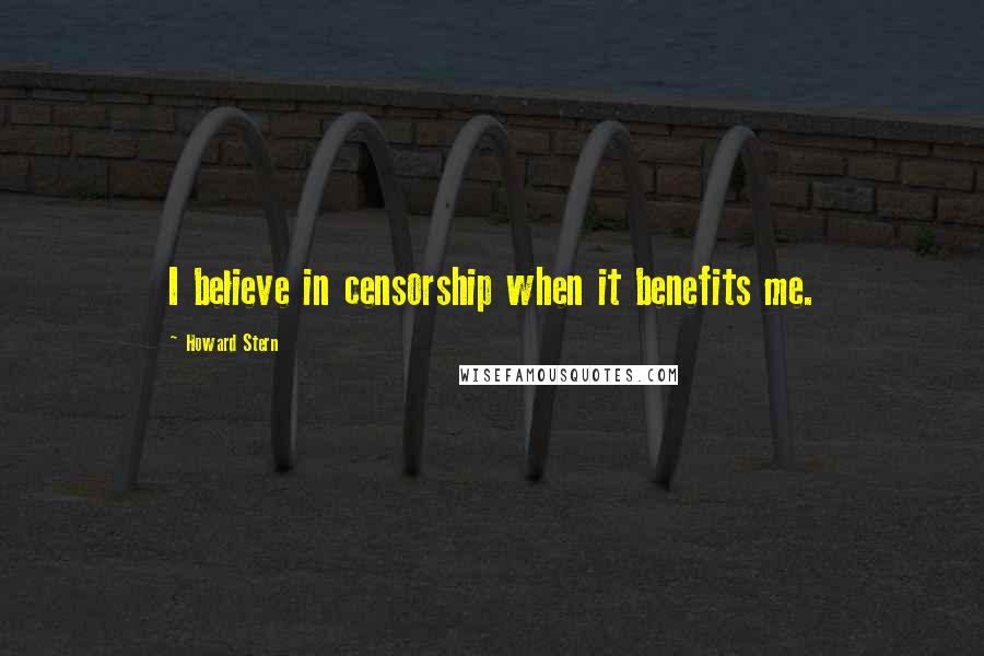Howard Stern Quotes: I believe in censorship when it benefits me.
