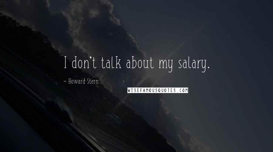 Howard Stern Quotes: I don't talk about my salary.