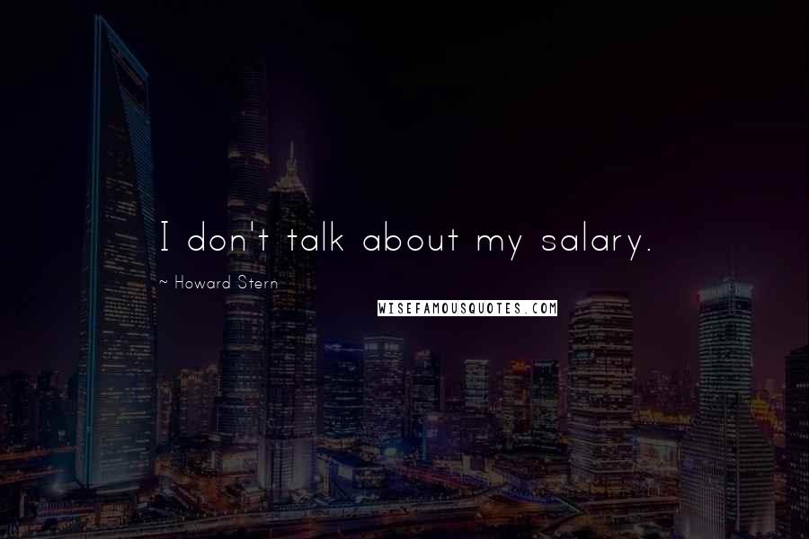 Howard Stern Quotes: I don't talk about my salary.