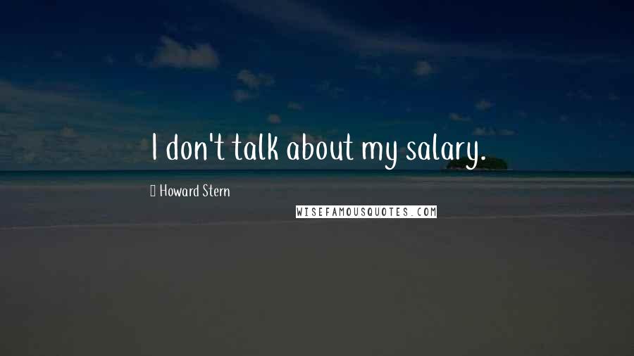 Howard Stern Quotes: I don't talk about my salary.