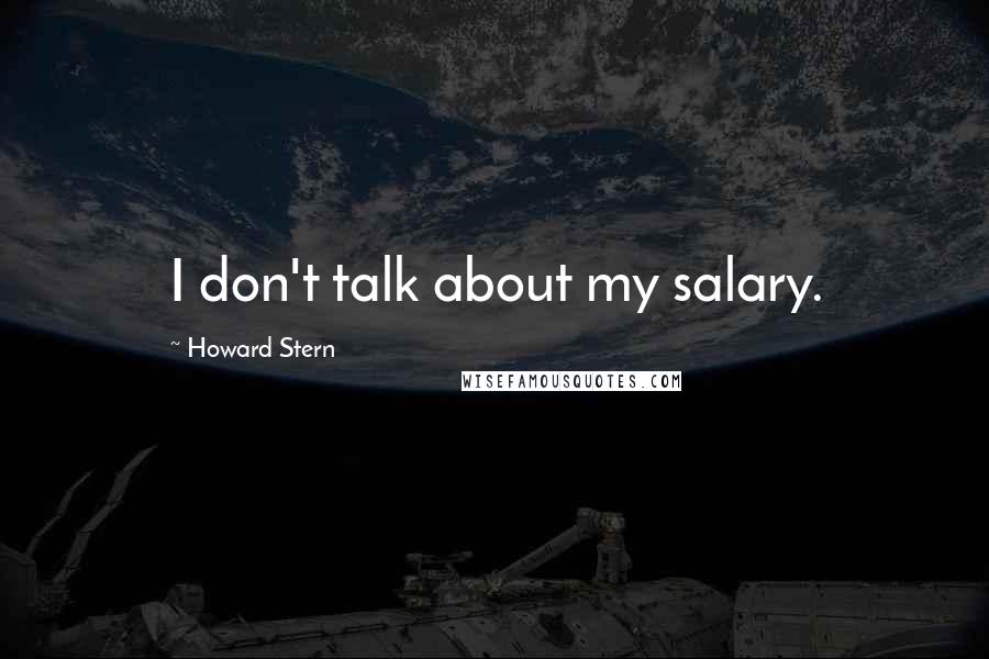 Howard Stern Quotes: I don't talk about my salary.