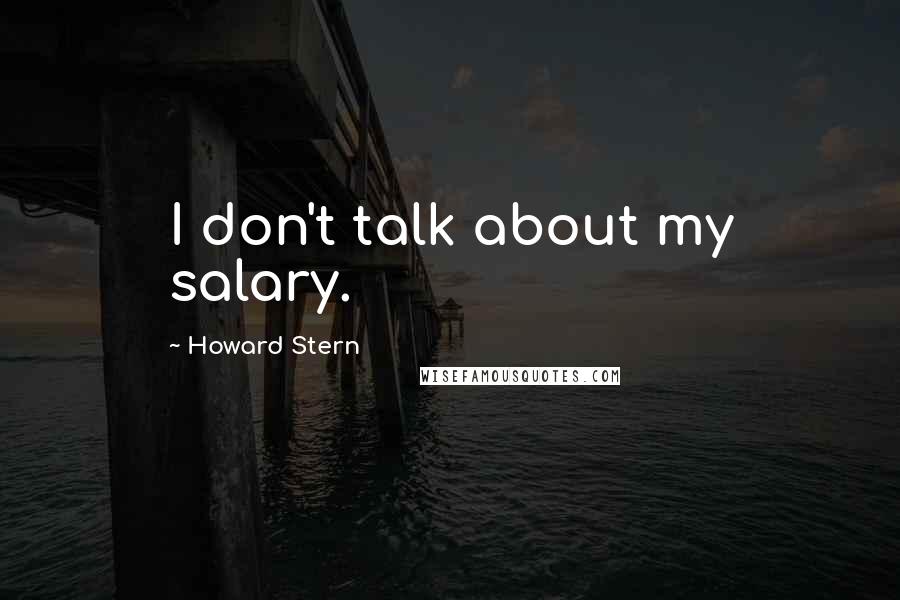 Howard Stern Quotes: I don't talk about my salary.