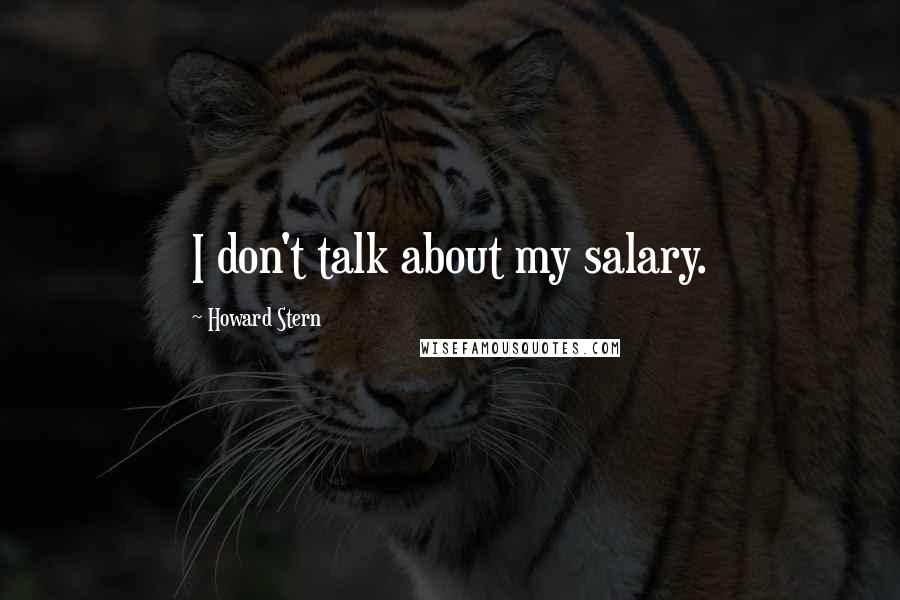 Howard Stern Quotes: I don't talk about my salary.