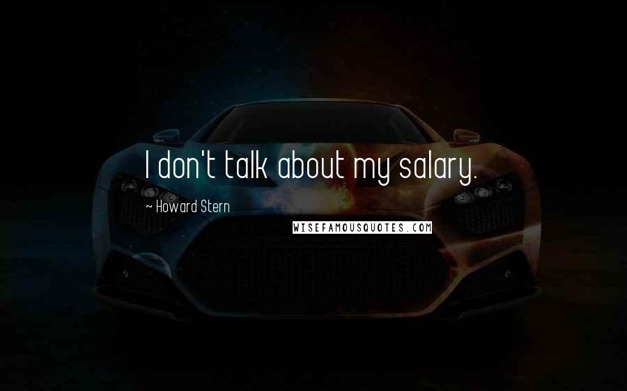 Howard Stern Quotes: I don't talk about my salary.