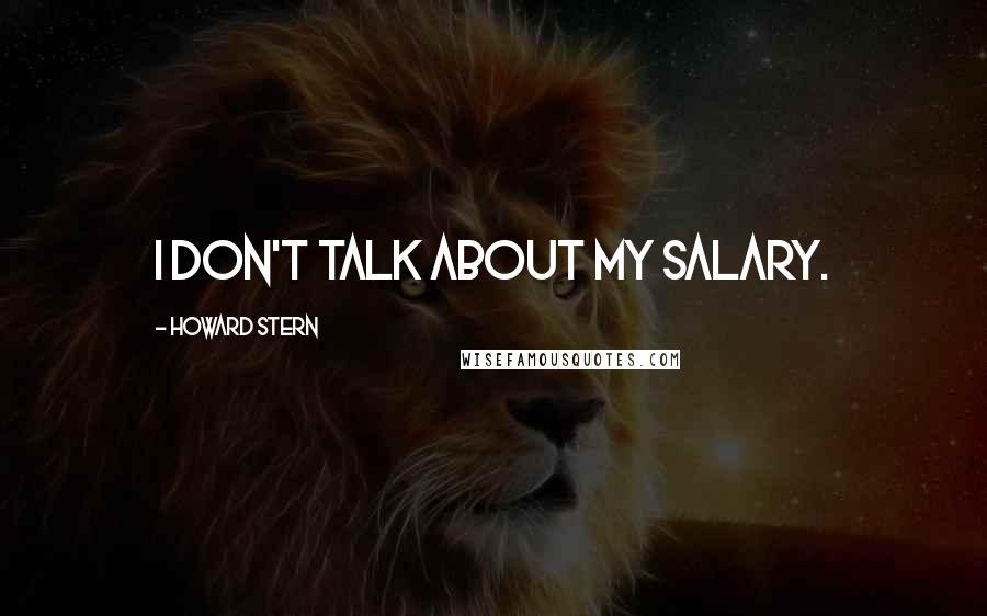 Howard Stern Quotes: I don't talk about my salary.